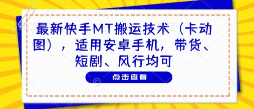 最新快手MT搬运技术(卡动图)，适用安卓手机，带货、短剧、风行均可-学链网创