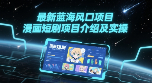 最新蓝海风口项目，漫画短剧项目介绍及实操-学链网创