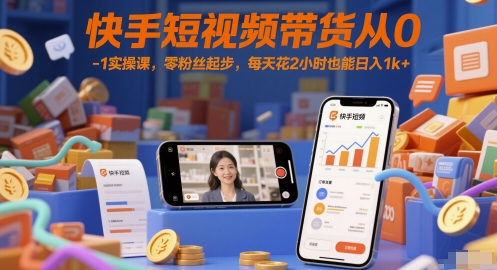 快手短视频带货从0-1实操课，零粉丝起步，每天花2小时也能日入1k+-学链网创