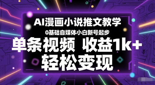 AI漫画小说推文教学，0基础自媒体小白新号起步，单条视频收益1k+，轻松变现-学链网创