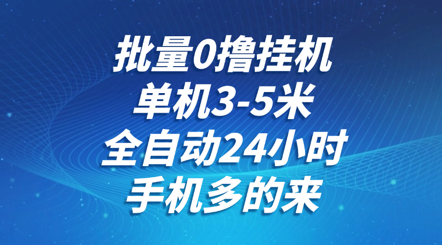 批量0撸全自动挂机，单机3-5米，全自动24小时，手机多的来，不养鸡，无风控，无限制-学链网创