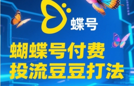 2025蝴蝶号付费投流豆豆打法，助新手快速掌握付费流量撬动自然流的核心玩法-学链网创