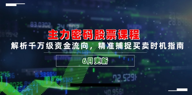 主力密码股票课程，解析千万级资金流向，精准捕捉买卖时机指南(6月更新-学链网创