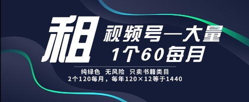 租视频号，一个60每月，2个120.纯绿色、无风险，常年租【揭秘】-学链网创