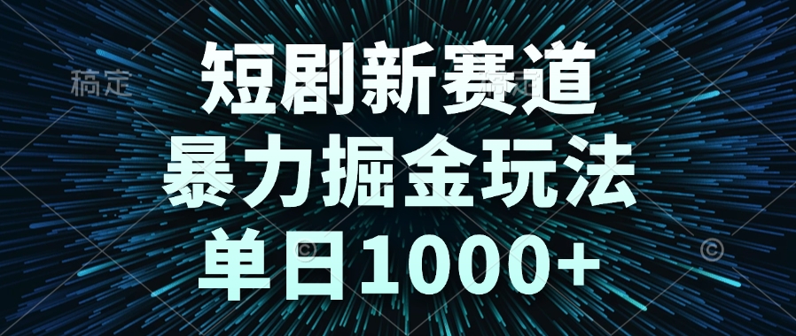 短剧新赛道，暴力掘金玩法，单日1000+-学链网创