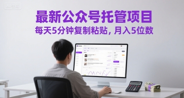 最新公众号托管项目，每天5分钟复制粘贴，月入5位数【揭秘】-学链网创