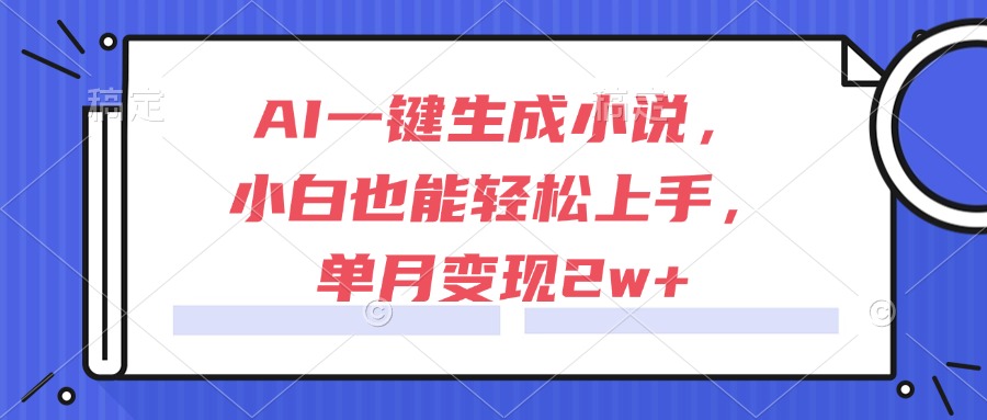 AI一键生成小说，小白也能轻松上手，单月变现2w+-学链网创