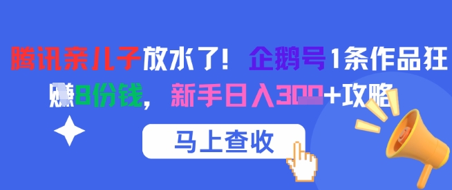 腾讯亲儿子放水了！企鹅号1条作品狂挣8份钱，新手日入3张+攻略-学链网创