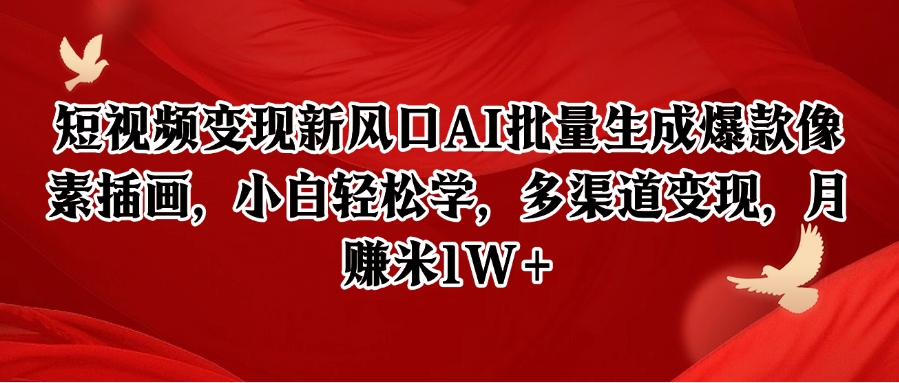 短视频变现新风口AI批量生成爆款像素插画，小白轻松学，多渠道变现，月赚米1W+-学链网创