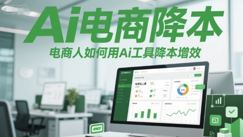 Ai电商降本增效线上课，电商人如何用Ai工具降本增效-学链网创