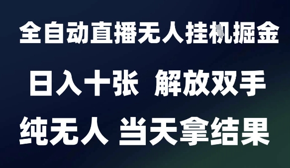 2025最新全自动直播无人挂G掘金，日入十张，解放双手纯无人，当天拿结果【揭秘】-学链网创