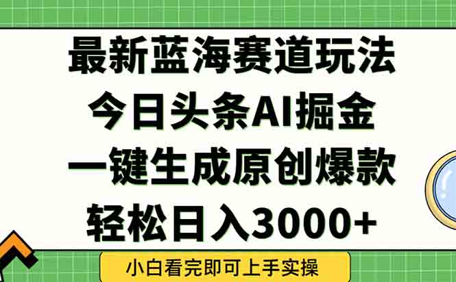 今日头条2025年最新蓝海玩法，一键生成爆款，轻松实现矩阵日入3000+-学链网创