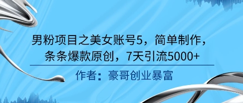 男粉项目之美女账号5，简单制作，条条爆款原创，7天引流5000+-学链网创