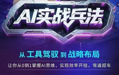 AI实战兵法，从工具驾驭到战略布局，​从0~1掌握ai思维，实现效率，开挂弯道超车-学链网创