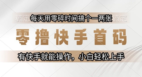 零撸快手首码，每天用零碎时间搞个一两张，有快手就能操作小白轻松上手【揭秘】-学链网创
