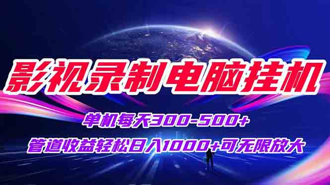 影视录制电脑挂机单机每天300+管道收益轻松日入1000+可矩阵无限放大-学链网创