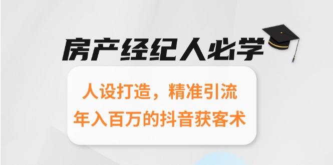房产经纪人必学：人设打造，精准引流，年入百万的抖音获客术-学链网创