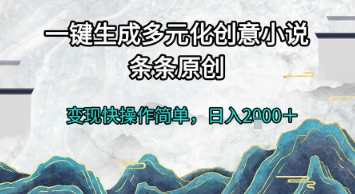 一键生成多元化创意小说，条条原创，变现快操作简单，日入2k+【揭秘】-学链网创
