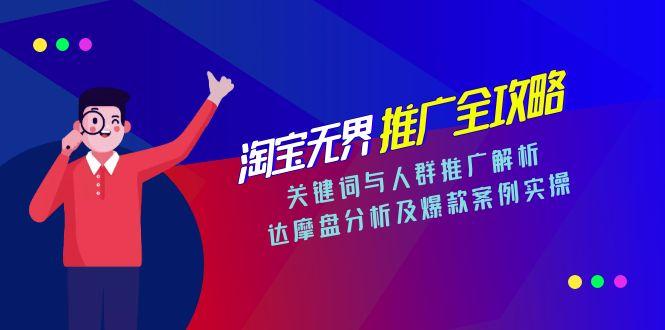 淘宝无界推广全攻略，关键词与人群推广解析，达摩盘分析及爆款案例实操-学链网创