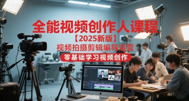 全能视频创作人课程【2025新版】视频拍摄剪辑编导运营，零基础学习视频创作-学链网创