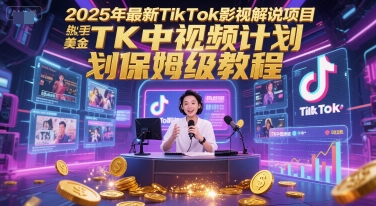 2025年最新TikTok影视解说项目，新手也能挣美金，TK中视频计划保姆级教程-学链网创