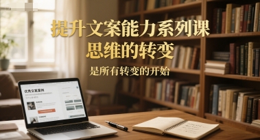 提升文案能力系列课，思维的转变，是所有转变的开始-学链网创