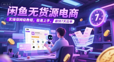 闲鱼无货源电商，实操保姆级教程，极易上手，最快7天出单-学链网创
