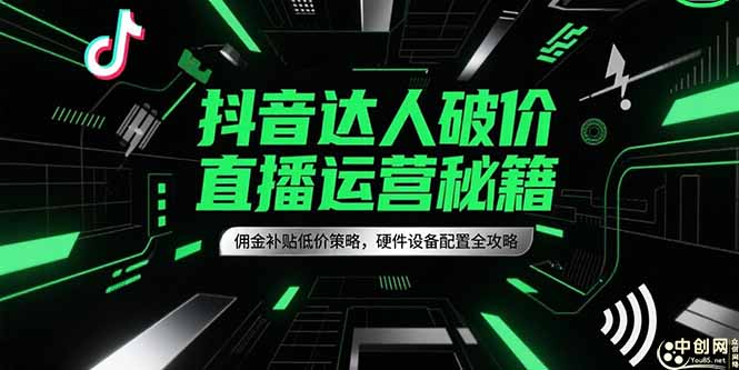抖音达人破价直播运营秘籍，佣金补贴低价策略，硬件设备配置全攻略-学链网创