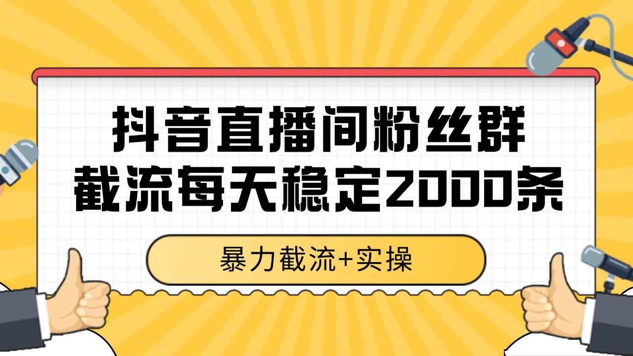 抖音直播间粉丝群截流，稳定采集数据全行业通用 2000+数据一天-学链网创