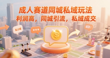 成人赛道同城私域玩法，利润高，同城引流，私域成交-学链网创