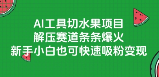 AI工具切水果项目，解压赛道条条爆火，新手小白也可快速吸粉变现-学链网创