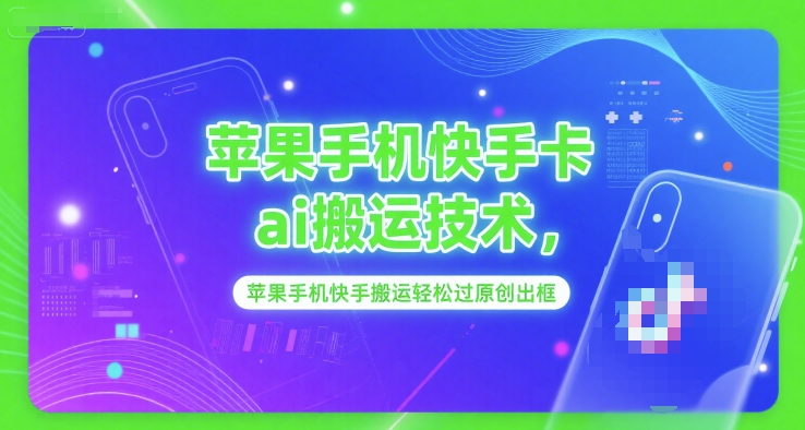 苹果手机快手卡ai搬运技术，苹果手机快手搬运轻松过原创出框-学链网创