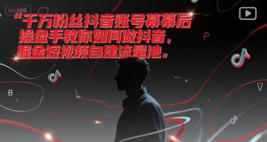 千万粉丝抖音账号幕后操盘手教你如何做抖音，掘金短视频自建流量池-学链网创