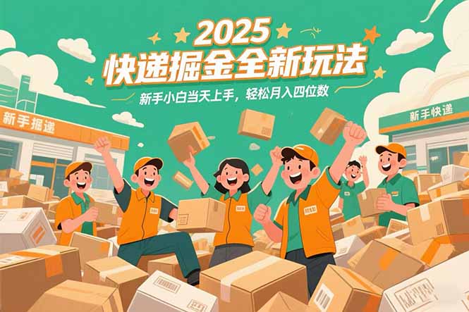 2025快递掘金全新玩法，新手小白当天上手，轻松月入四位数！-学链网创