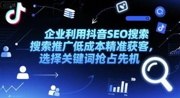 企业利用抖音SEO搜索推广低成本精准获客，选择关键词抢占先机-学链网创