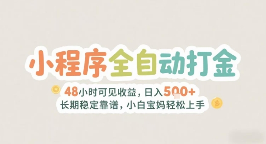 2025年小程序全自动打金，2天可见收益，日入5张+长期稳定靠谱，小白宝妈轻松上手【揭秘】-学链网创
