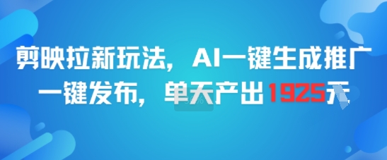 剪映拉新玩法，AI一键生成推广，一键发布，单天最高产出1925-学链网创