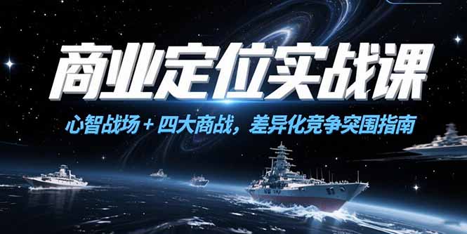 商业定位实战课，心智战场+四大商战，差异化竞争突围指南-学链网创