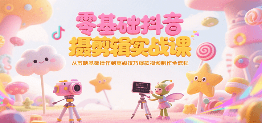 零基础抖音短视频拍摄剪辑实战课，从剪映基础操作到高级技巧爆款视频制作全流程-学链网创
