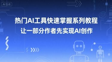 热门AI工具快速掌握系列教程，让一部分创作者先实现AI创作-学链网创