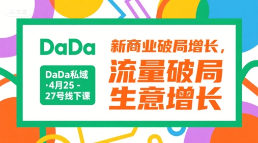 DaDa私域·4月25-27号线下课，新商业破局增长，流量破局，生意增长-学链网创