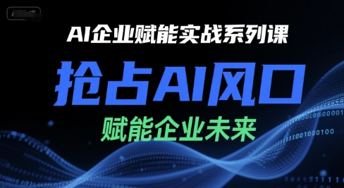 AI企业赋能实战系列课，抢占AI风口，赋能企业未来-学链网创