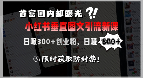 首富圈内部曝光小红书垂直图文引流新课，日吸300+创业粉，日入8张+，限时获取防封禁-学链网创