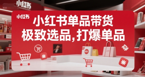 小红书单品带货，极致选品，打爆单品-学链网创