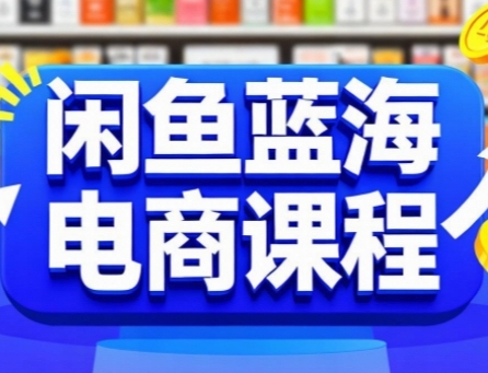 闲鱼蓝海电商课程，手把手助你快速上手，轻松实现闲鱼稳定盈利-学链网创