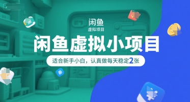 闲鱼虚拟小项目，操作简单，适合新手小白，认真做每天稳定2张-学链网创