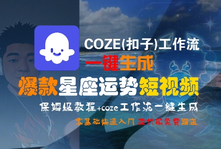 COZE(扣子)工作流一键生成爆款星座运势短视频，保姆级教程，零基础快速入门-学链网创