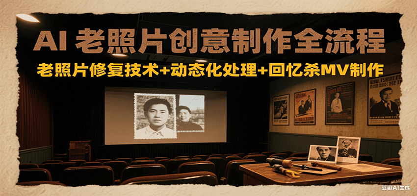 AI老照片创意制作全流程：老照片修复技术+动态化处理+回忆杀MV制作-学链网创