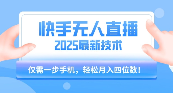 【快手无人直播】2025年最新玩法，只需一部手机，轻松月入四位数【揭秘】-学链网创