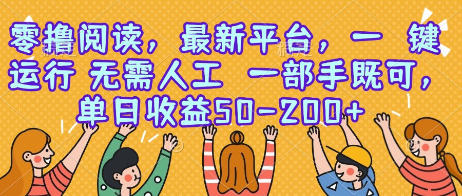 零撸阅读，最新平台，一键运行，无需人工 一部手机即可，单日收益50-200+-学链网创